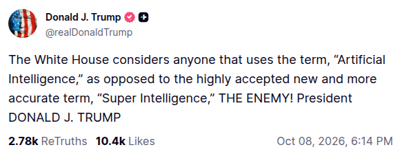 The White House considers anyone that uses the term, “Artificial Intelligence,” as opposed to the highly accepted new and more accurate term, “Super Intelligence,” THE ENEMY! President DONALD J. TRUMP